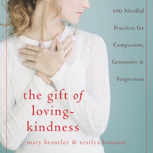 The Gift of Loving-Kindness: 100 Mindful Practices for Compassion, Generosity & Forgiveness Lifestyle