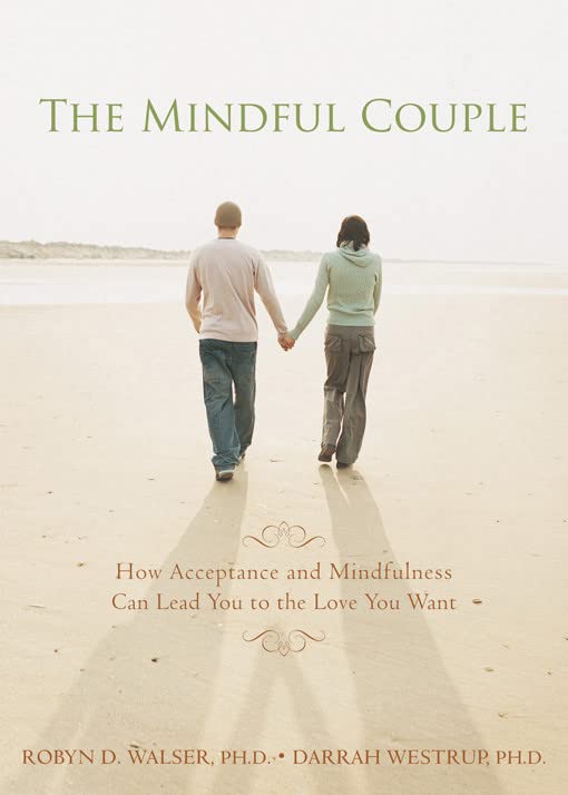 The Mindful Couple: How Acceptance and Mindfulness Can Lead You to the Love You Want book