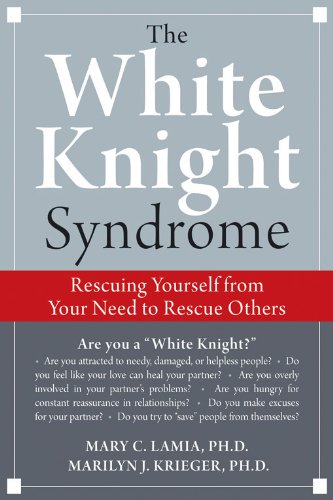 White Knight Syndrome: Rescuing Yourself From Your Need To Rescue Others book