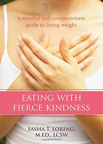 Eating with Fierce Kindness: A Mindful and Compassionate Guide to Losing Weight book