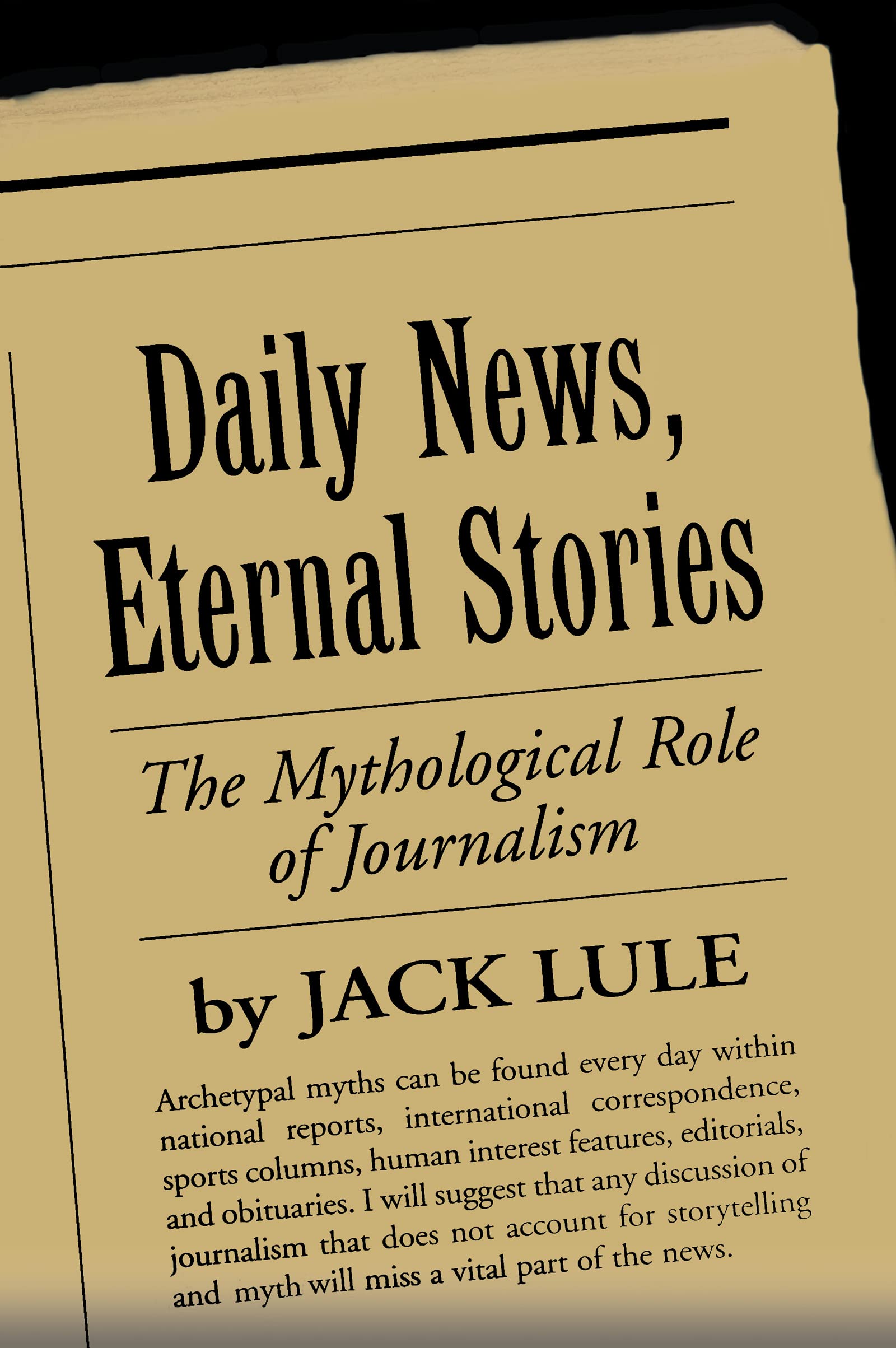 Daily News, Eternal Stories: The Mythological Role of Journalism (The Guilford Communication Series) Media & Communication