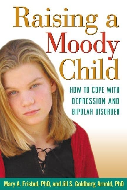 Raising a Moody Child: How to Cope With Depression and Bipolar Disorder book