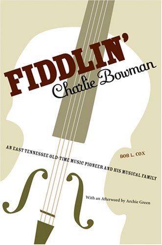 Fiddlin' Charlie Bowman: An East Tennessee Old-time Music Pioneer and His Musical Family Pop culture Books