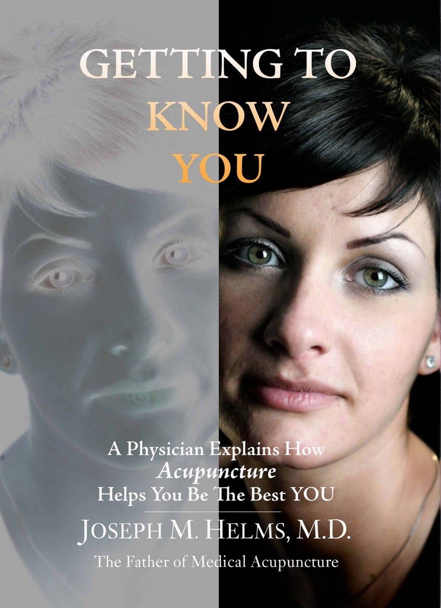 Getting to Know You: A Physician Explains How Acupuncture Helps You Be the Best YOU Medicine