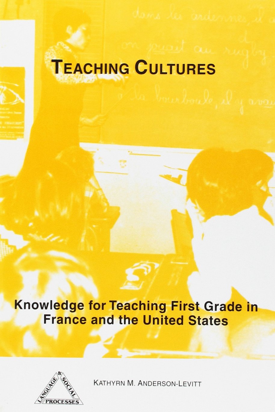 Teaching Cultures: Knowledge for Teaching First Grade in France and the United States (Language & Social Processes) book