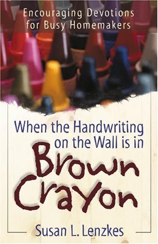 When the Handwriting on the Wall Is in Brown Crayon: Encouraging Devotions for Busy Homemakers Books