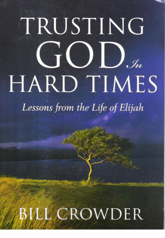 Trusting God in Hard Times: Lessons From the Life of Elijah book