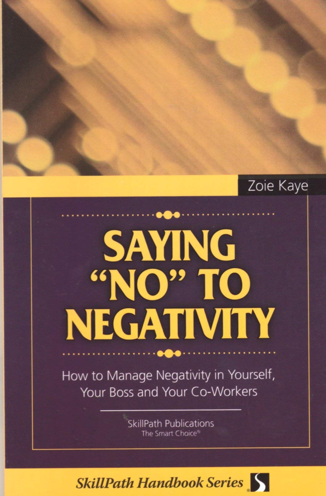 Saying No to Negativity How to Manage Negativity in Yourself, Your Boss and Your Co-Workers Self-help