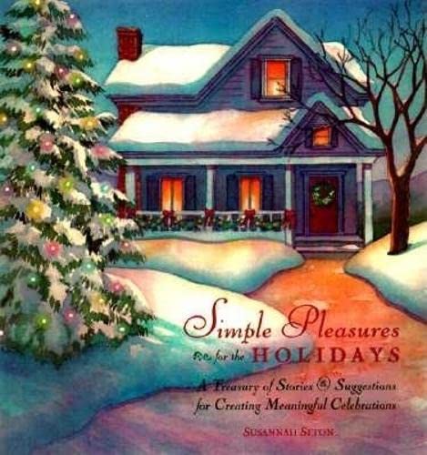 Simple Pleasures for the Holidays: A Treasury of Stories and Suggestions for Creating Meaningful Celebrations Books