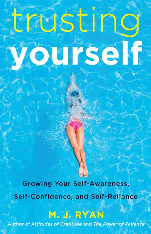Trusting Yourself: Growing Your Self-Awareness, Self-Confidence, and Self-Reliance Business, Finance & Career