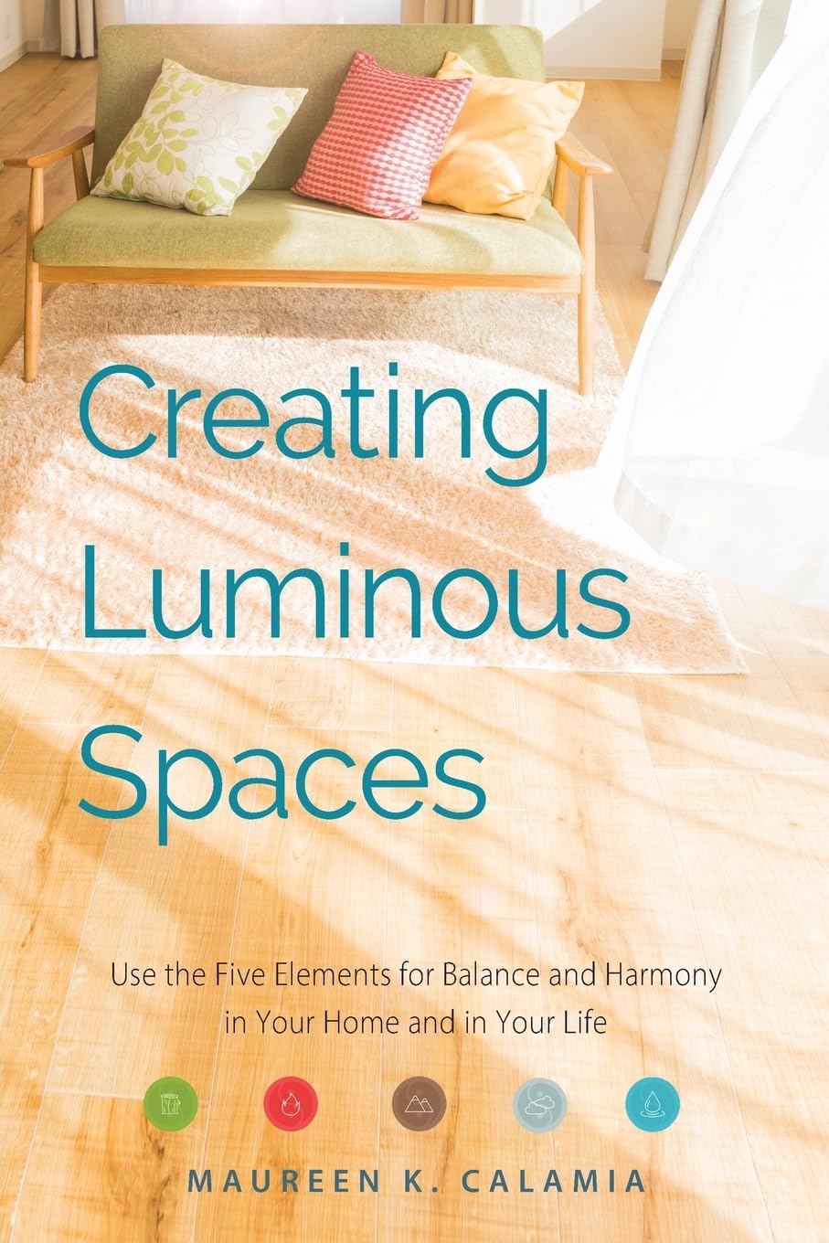 Creating Luminous Spaces: Use the Five Elements for Balance and Harmony in Your Home and in Your Life (Feng Shui, Interior Design Book, Lighting Design Book) Philosophy
