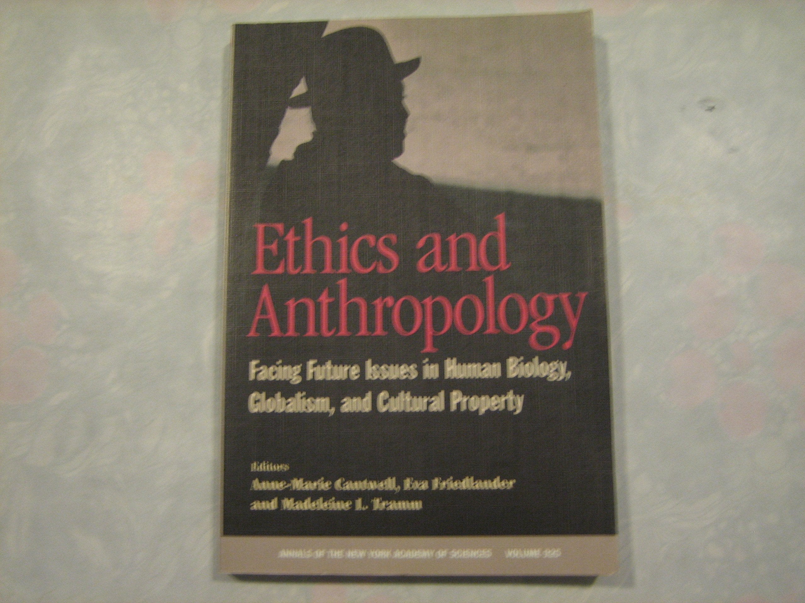 Ethics and Anthropology: Facing Future Issues in Human Biology, Globalism, and Cultural Property book