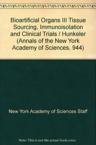 Bioartificial Organs III Tissue Sourcing, Immunoisolation and Clinical Trials - Hunkeler (Annals of the New York Academy of Sciences, 944) book