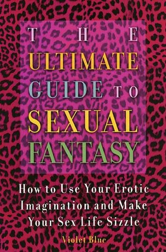 The Ultimate Guide To Sexual Fantasy: How to Turn Your Fantasies into Reality Business, Finance & Career
