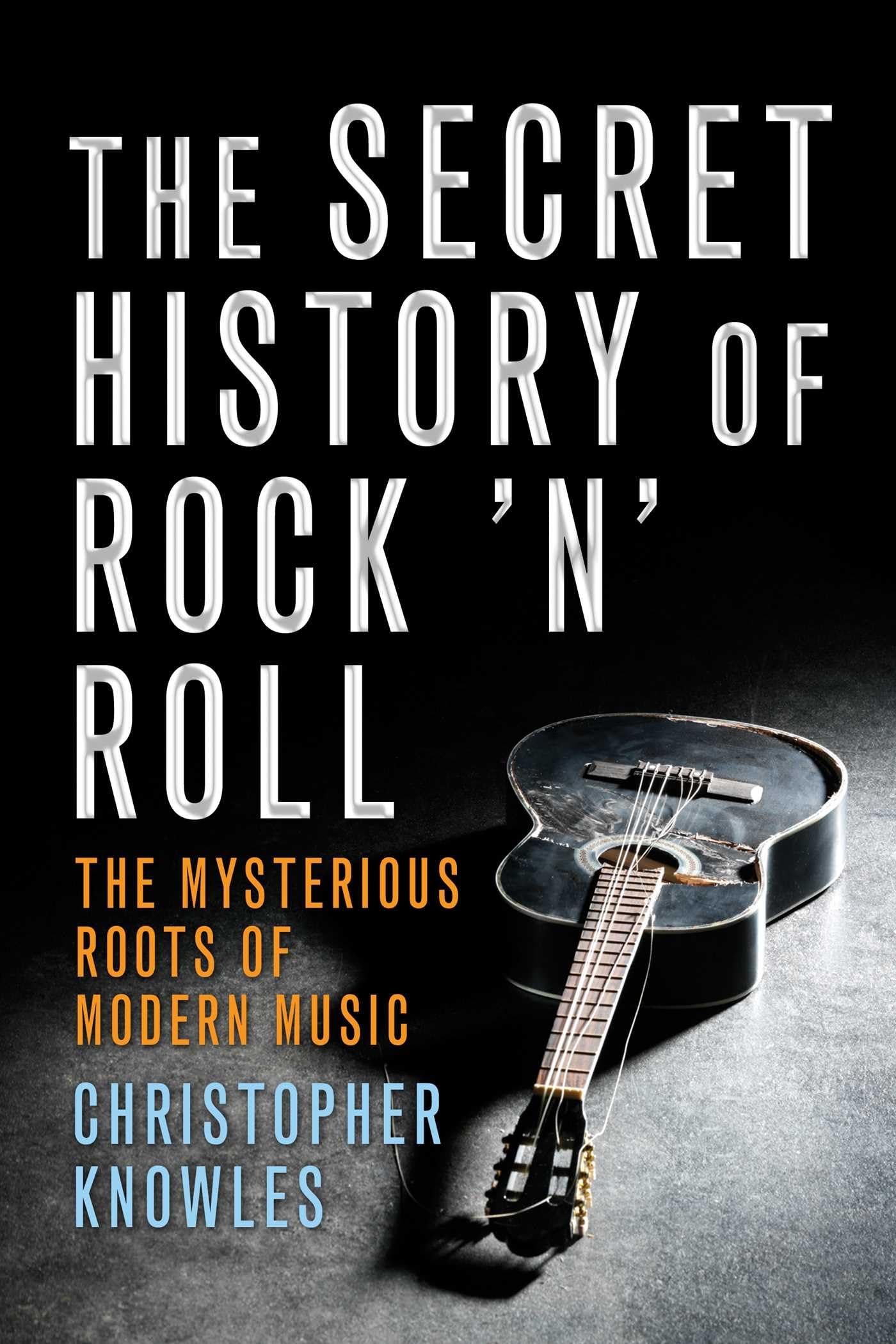 Secret History of Rock 'n' Roll: The Mysterious Roots of Modern Music Arts & Music