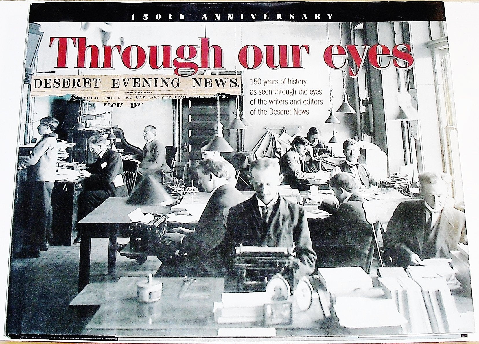 Through our eyes: 150 years of history as seen through the eyes of the writers and editors of the Deseret news Books