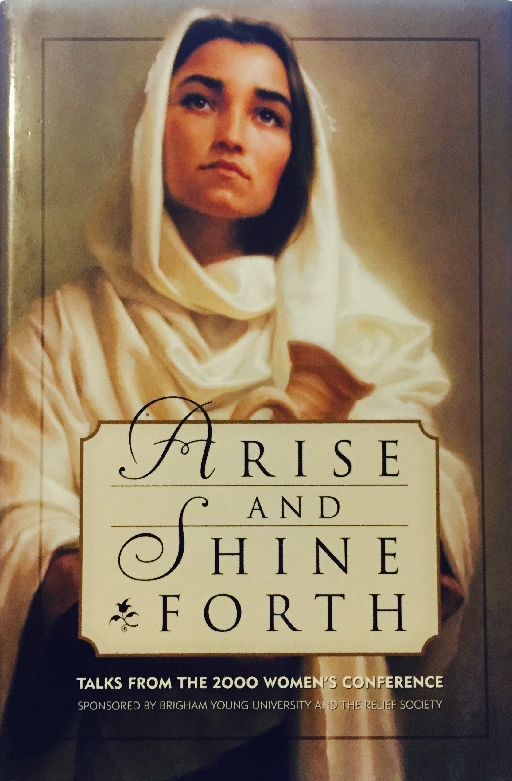 Arise and Shine Forth: Talks from the 2000 Women's Conference Sponsored by Brigham Young University and the Relief Society Religion & Esotericism