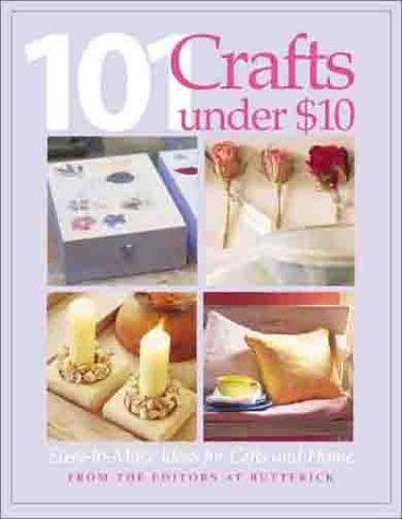 101 Craft Projects Under $10: Easy-To-Make Ideas for Gifts and Home book