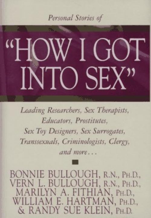 Personal Stories of "How I Got into Sex": Leading Researchers, Sex Therapists, Educators, Prostitutes, Sex Toy Designers, Sex Surrogates, Transsexuals, Criminologists, Clergy, and More... book