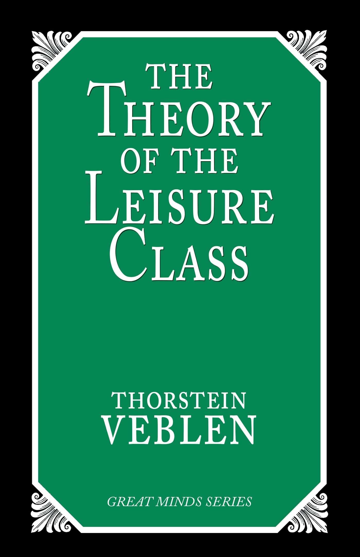 The Theory of the Leisure Class: An Economic Study of Institutions (Great Minds) Law