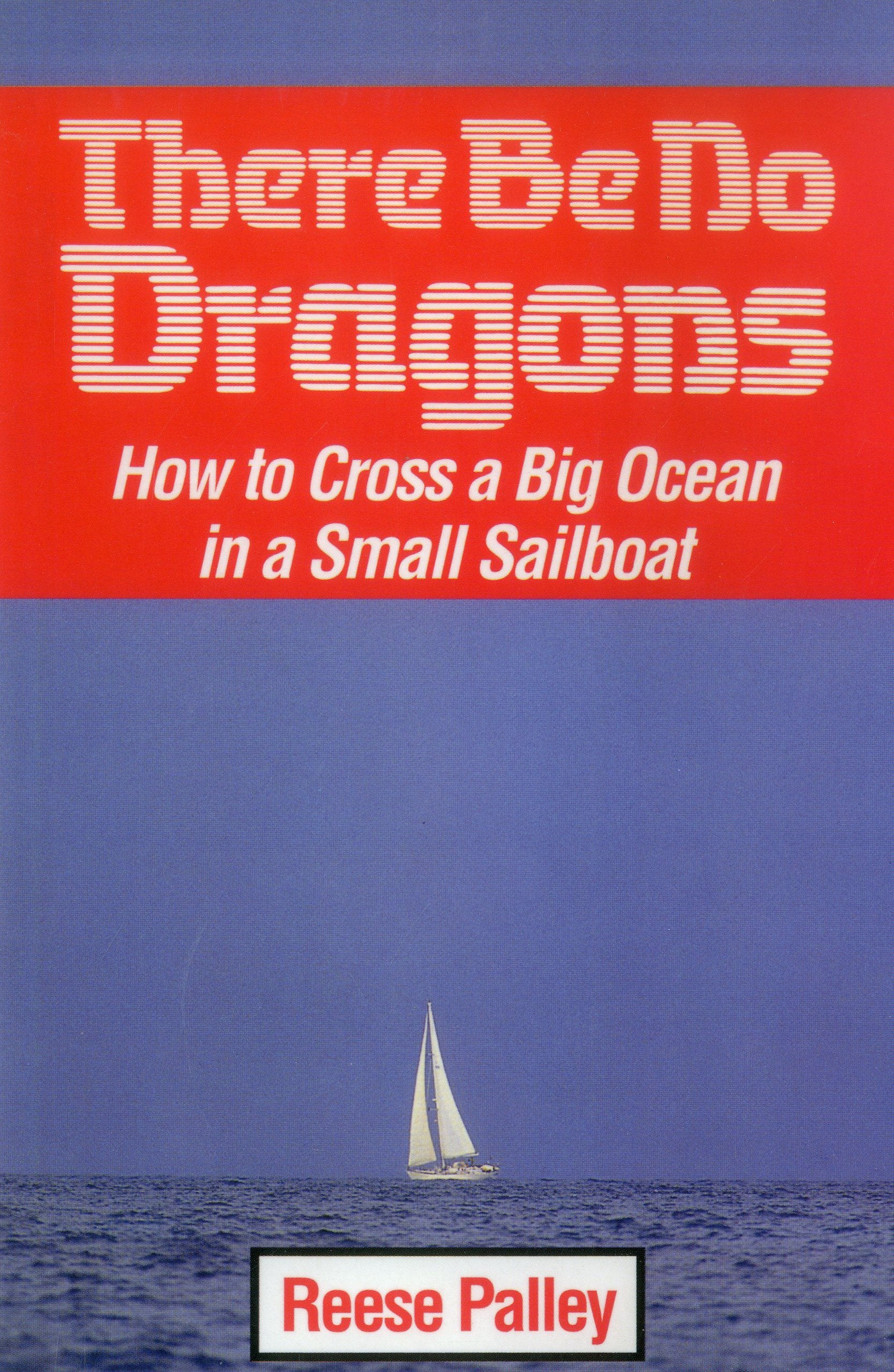 There Be No Dragons: How to Cross a Big Ocean in a Small Sailboat Leisure & Fun