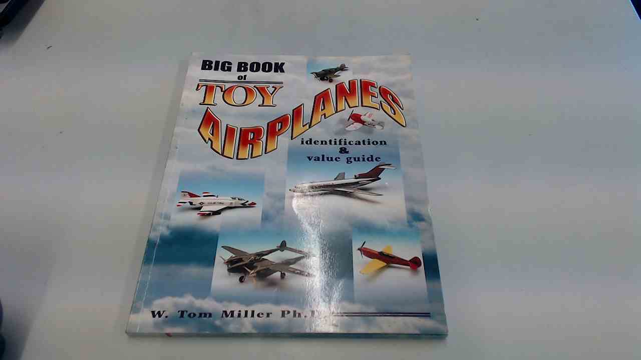 Big Book Of Toy Airplanes: Identification & Value Guide book