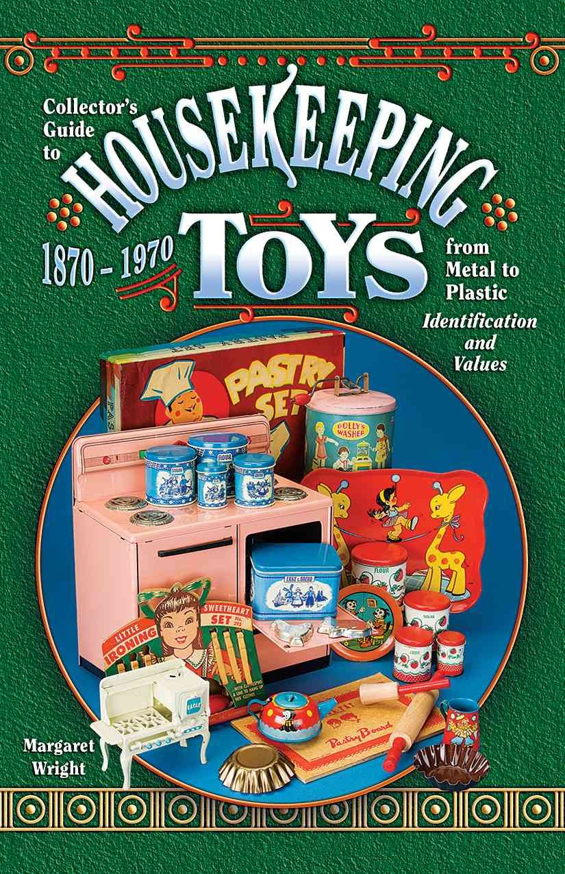 Collector's Guide to Housekeeping Toys 1870-1970 from Metal to Plastic: Identification and Values book