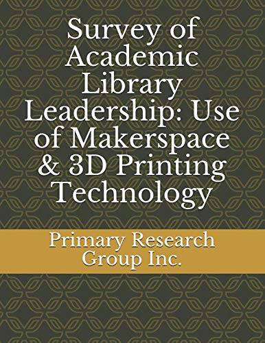 Survey of Academic Library Leadership: Use of Makerspace & 3D Printing Technology Social Sciences
