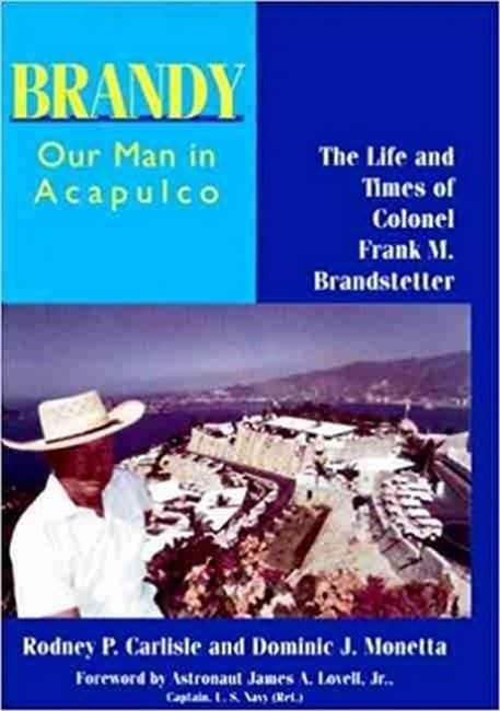 Brandy, Our Man in Acapulco: The Life and Times of Colonel Frank M. Brandstetter Politics & Society