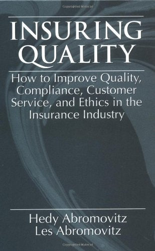 Insuring Quality: How to Improve Quality, Compliance, Customer Service, and Ethics in the Insurance Industry Business, Finance & Career