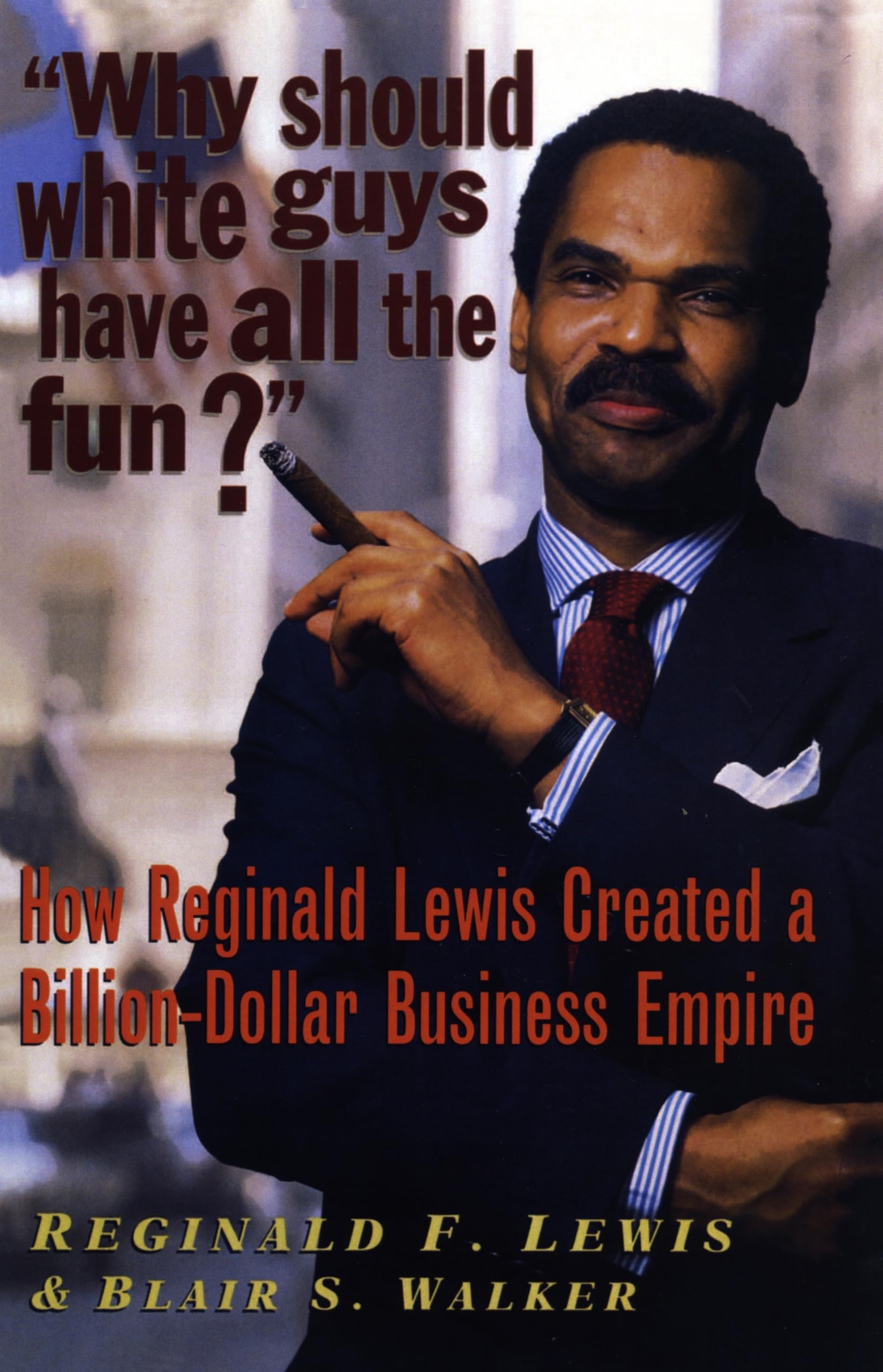 Why Should White Guys Have all the Fun?: How Reginald Lewis Created a Billion-Dollar Business Empire Politics & Society