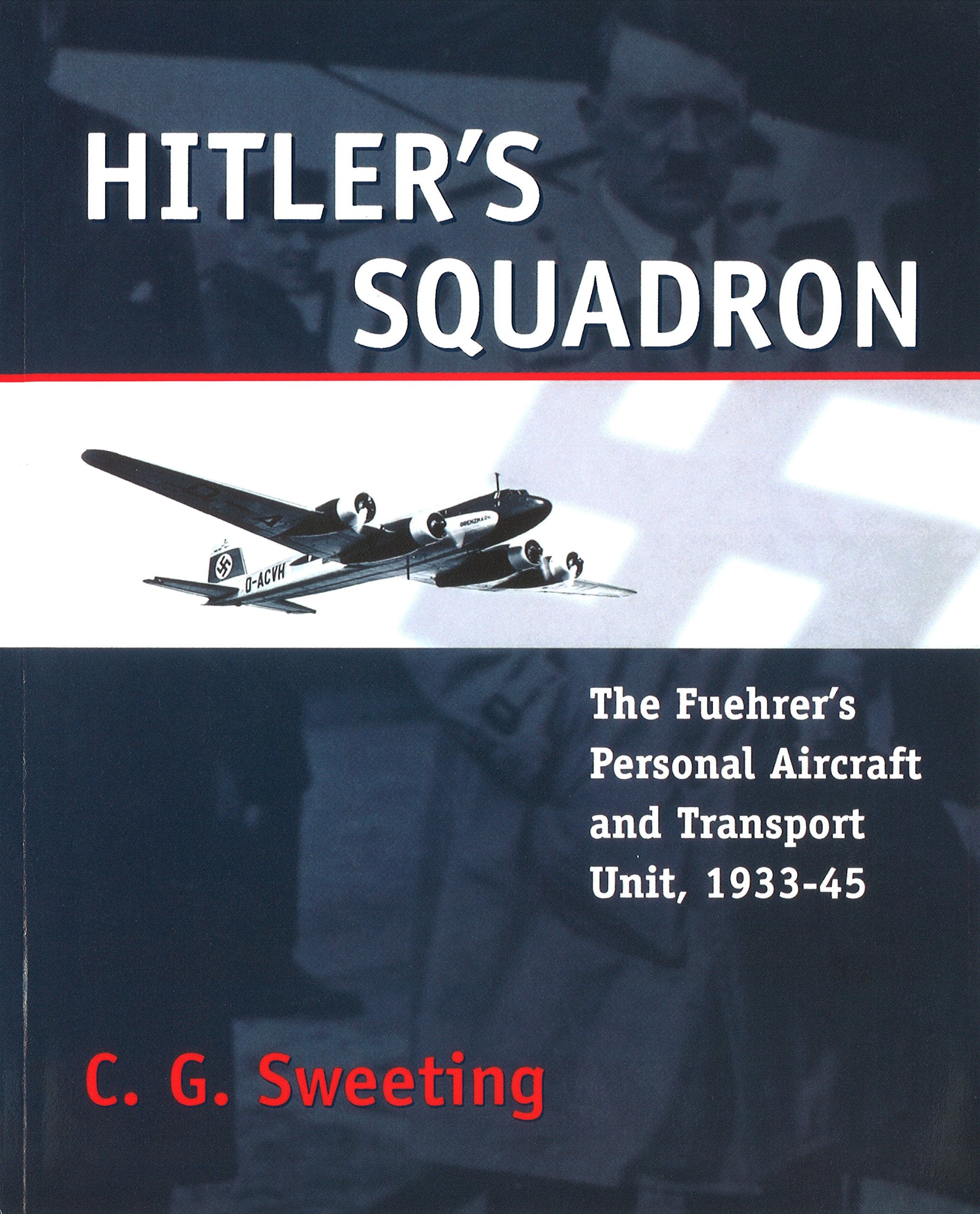 Hitler's Squadron: The Fuehrer's Personal Aircraft and Transportation Unit, 1933-45: The Fuehrer's Personal Aircraft and Transport Unit, 1933 - 1945 Business & Technology