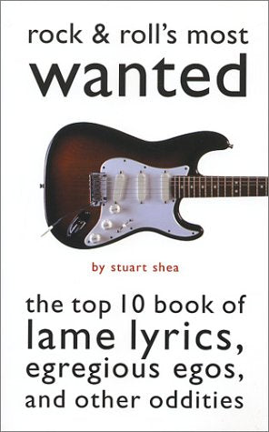 Rock and Roll's Most Wanted: The Top 10 Book of Lame Lyrics, Eregious Egos, and Other Oddities book