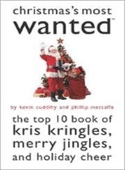 Christmas's Most Wanted: The Top 10 Book Of Kris Kringles, Merry Jingles, And Holiday Cheer Media & Communication