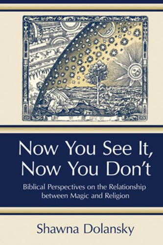 Now You See It, Now You Don't: Biblical Perspectives on the Relationship Between Magic and Religion: Biblical Persepectives on the Relationship Between Magic and Religion Religion & Esotericism