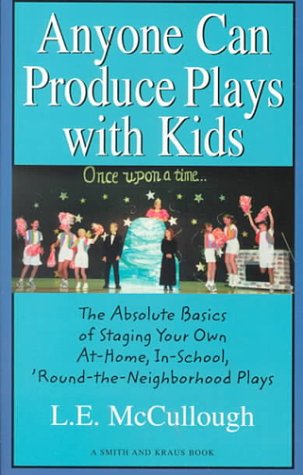 Anyone Can Produce Plays With Kids: The Absolute Basics of Staging Your Own At-Home, In-School, Round-The-Neighborhood Plays book
