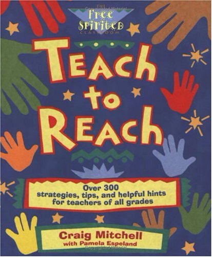 Teach to Reach: Over 300 Strategies, Tips, and Helpful Hints for Teachers of All Grades (The Free Spirited Classroom) Education & Training