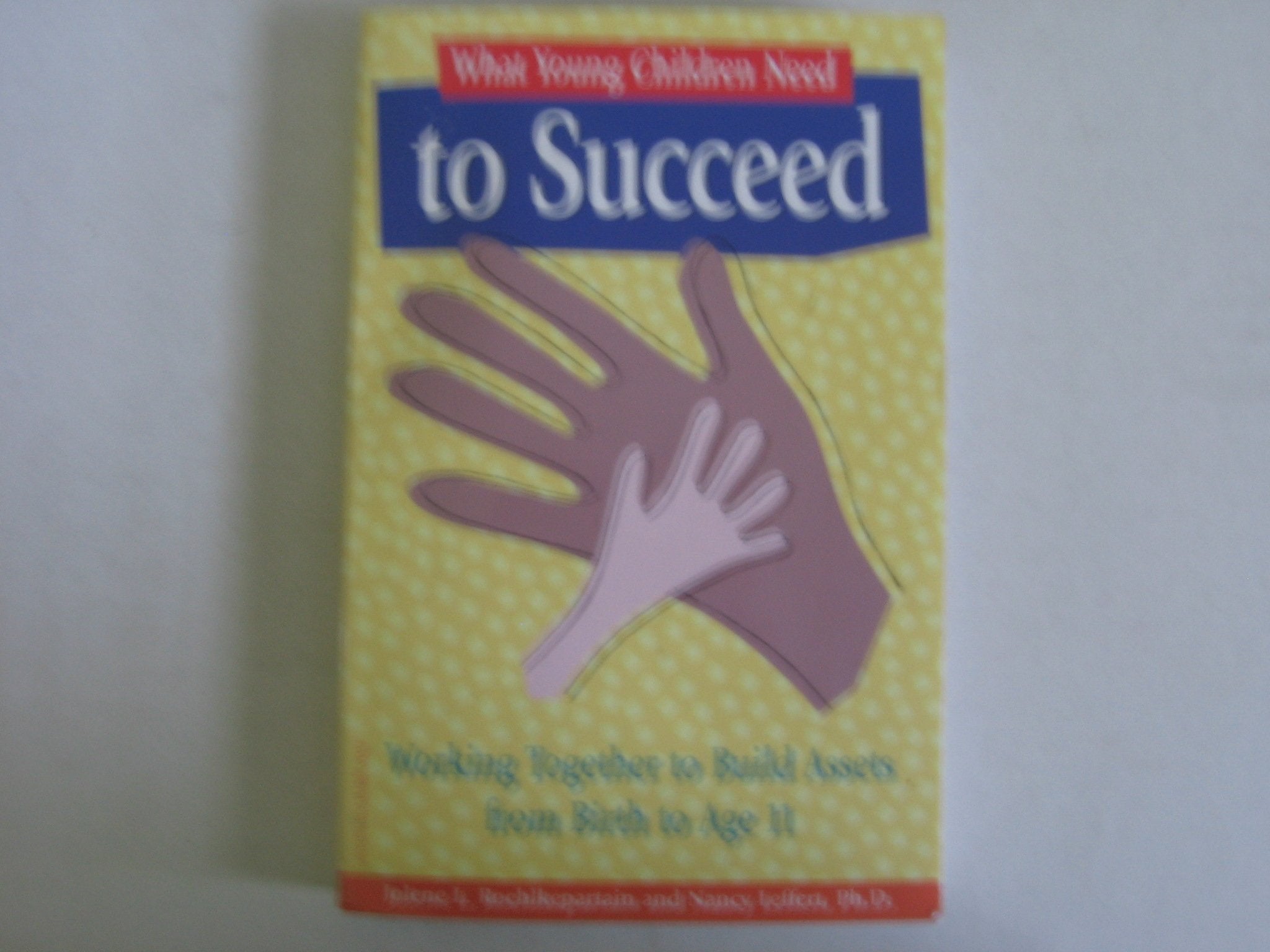 What Young Children Need to Succeed: Working Together to Build Assets from Birth to Age 11 Parents & Children