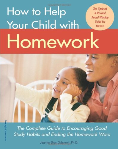 How To Help Your Child With Homework: The Complete Guide To Encouraging Good Study Habits And Ending The Homework Wars book