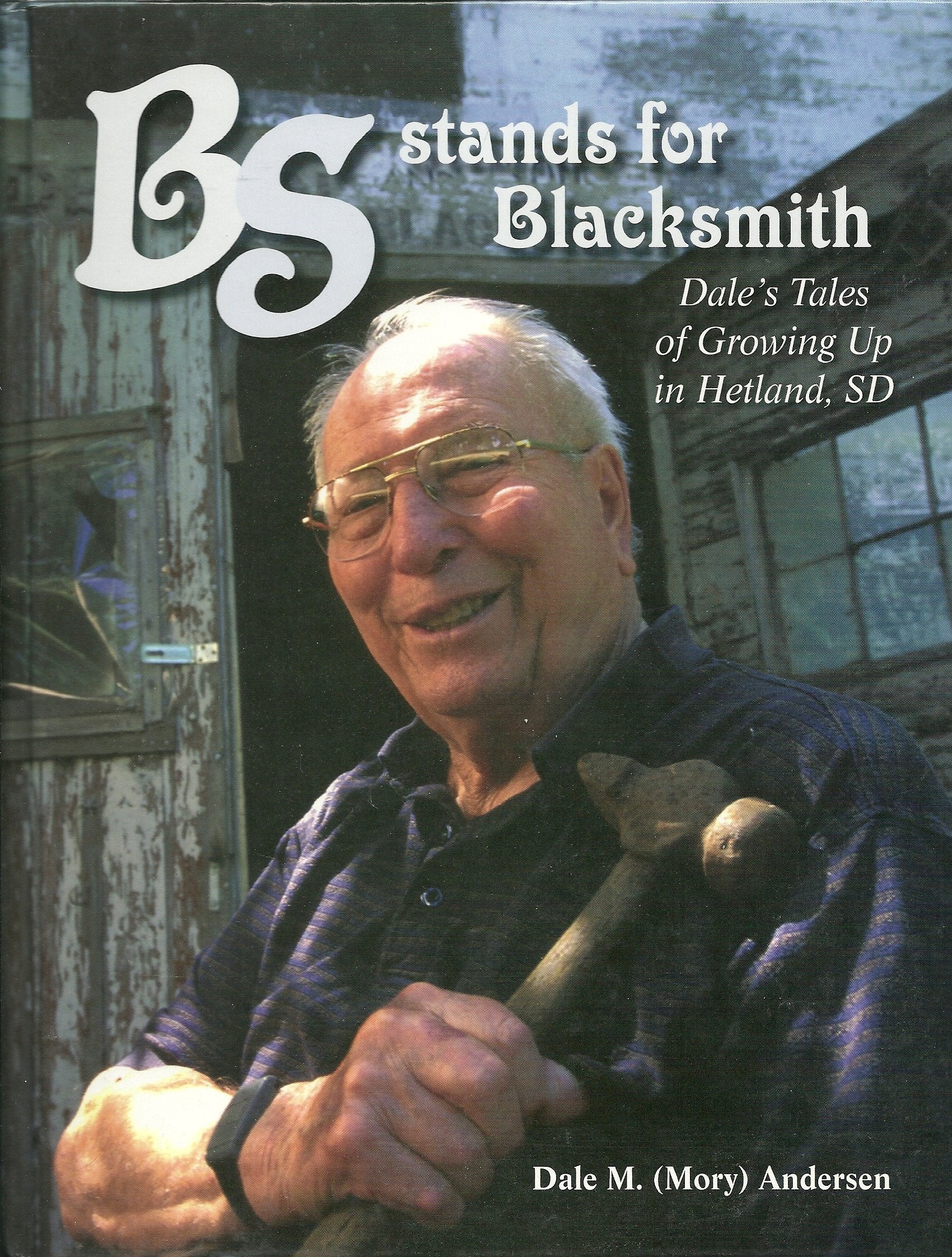 Bs Stands for Blacksmith: Dale's Tales of Growing Up in Hetland, SD [Hardcove... Books