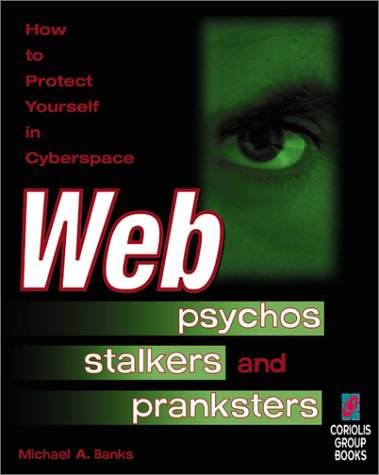 Web Psychos, Stalkers and Pranksters: How to Protect Yourself in Cyberspace Politics & Society