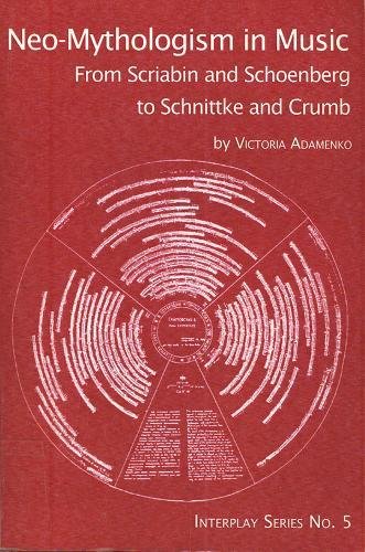 NEO-MYTHOLOGISM IN MUSIC: From Scriabin and Schoenberg to Schnittke and Crumb (Interplay: Music in Interdisciplinary Dialogue, Band 5) Books