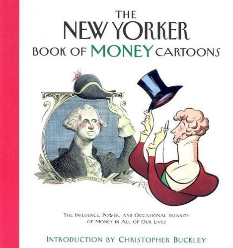 The New Yorker Book of Money Cartoons: The Influence, Power, and Occasional Insanity of Money in All of Our Lives Business, Finance & Career