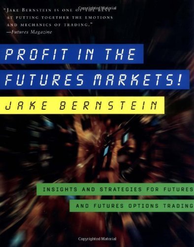 Profit in the Futures Markets!: Insights and Strategies for Futures and Futures Options Trading (Bloomberg Professional Library) Business, Finance & Career