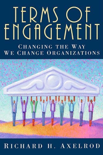 Terms of Engagement: Changing the Way We Change Organizations: Changing the Way We Change Our Organizations Business, Finance & Career