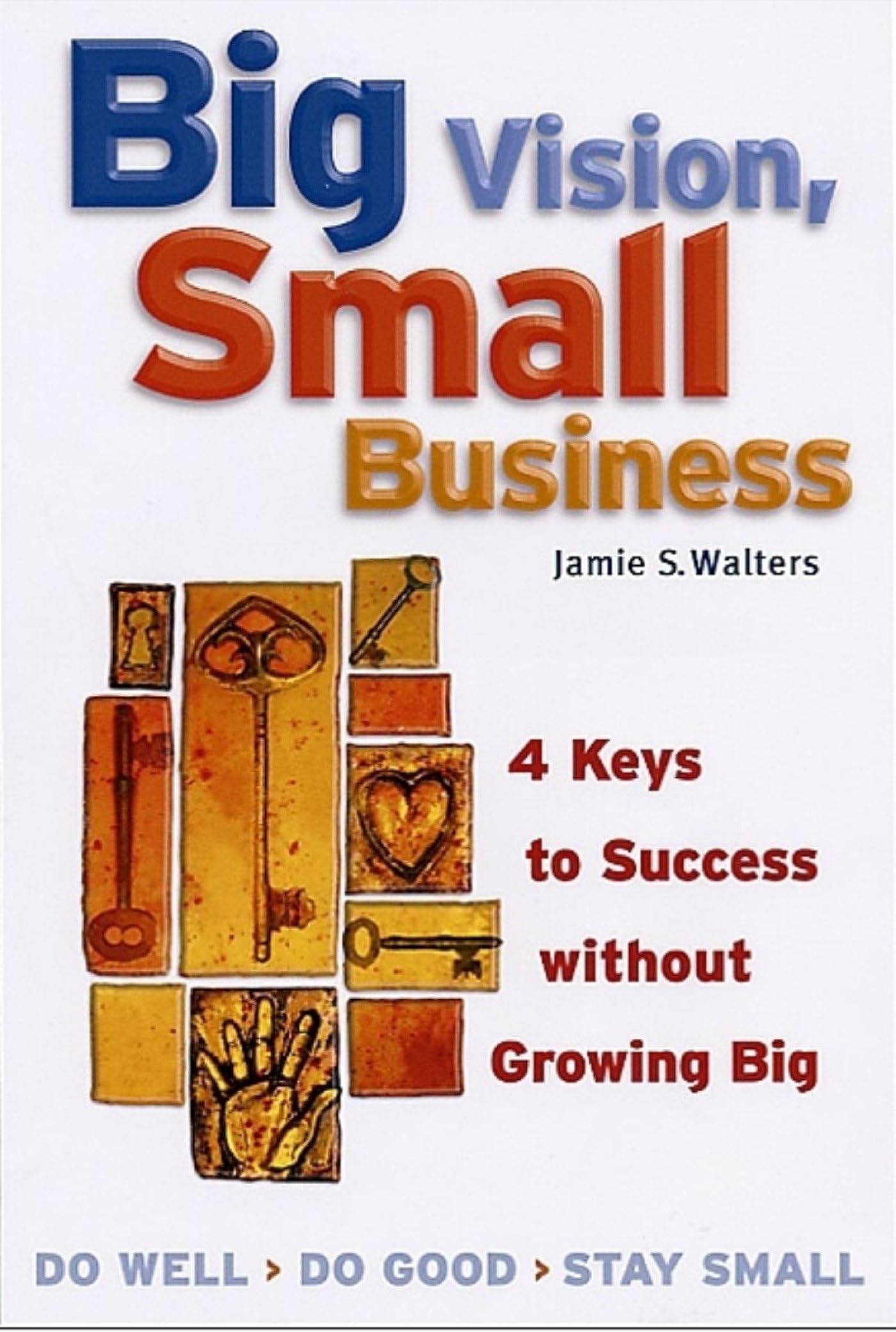 Big Vision, Small Business: 4 Keys to Success without Growing Big book