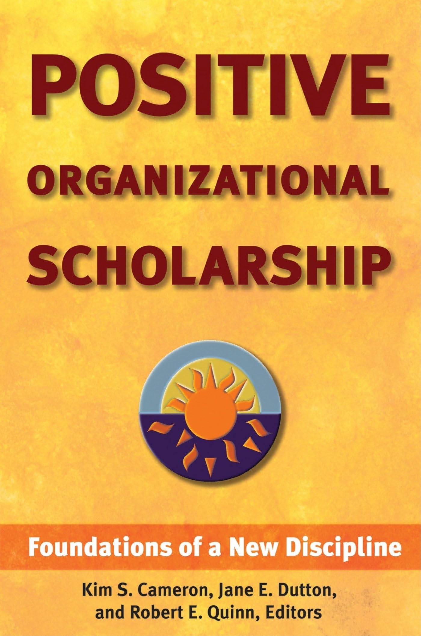 Positive Organizational Scholarship: Foundations of a New Discipline Business, Finance & Career