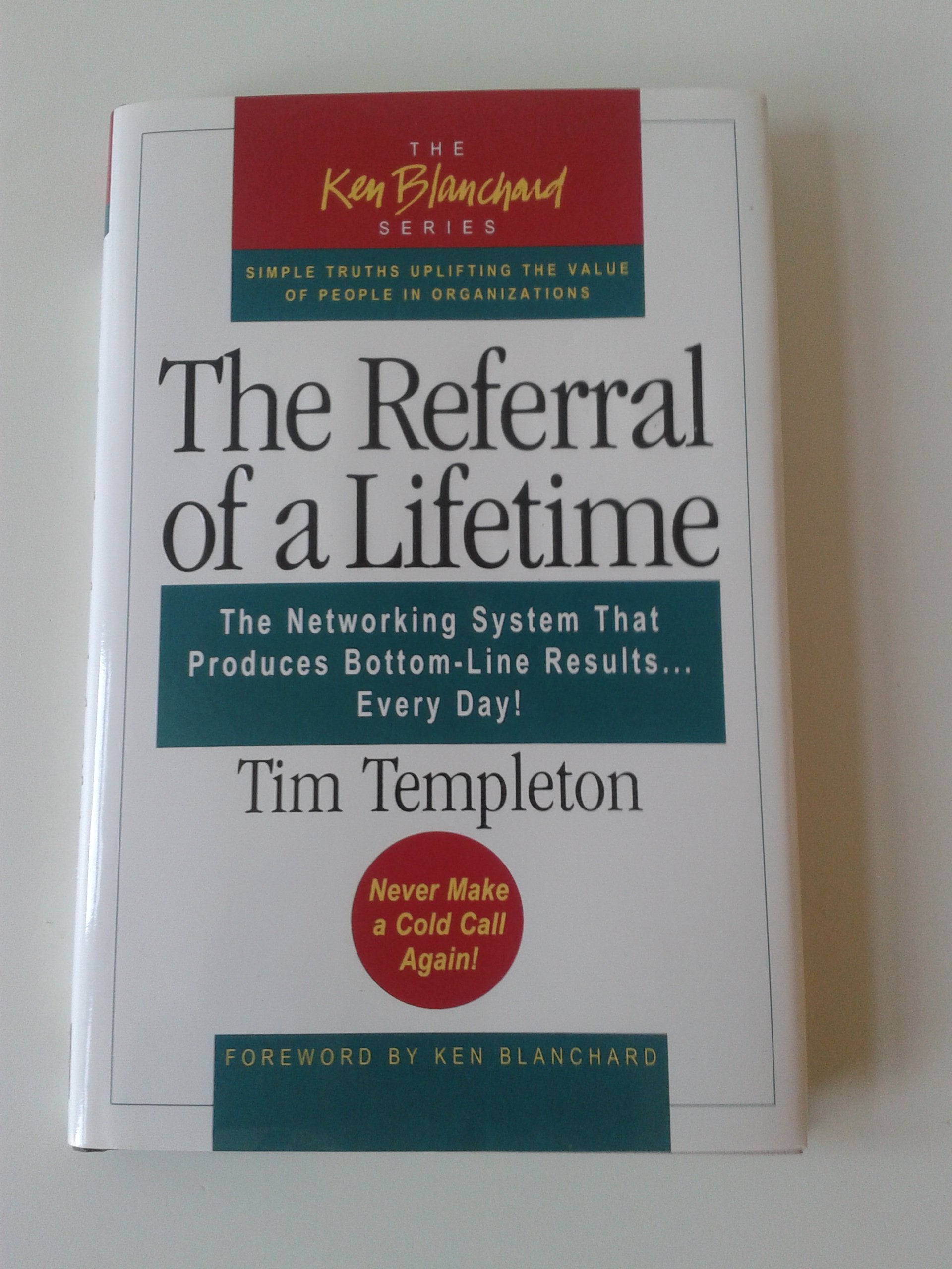 The Referral of a Lifetime: The Networking System That Produces Bottom-Line Results . . . Every Day (Ken Blanchard Series) Business, Finance & Career
