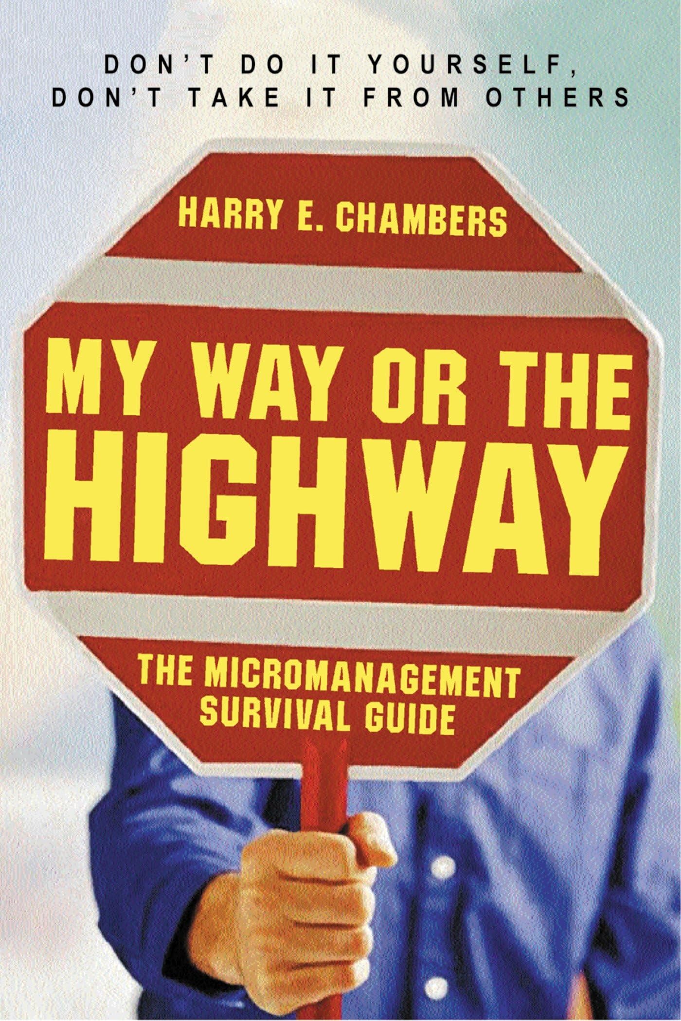 My Way or the Highway: The Micromanagement Survival Guide book