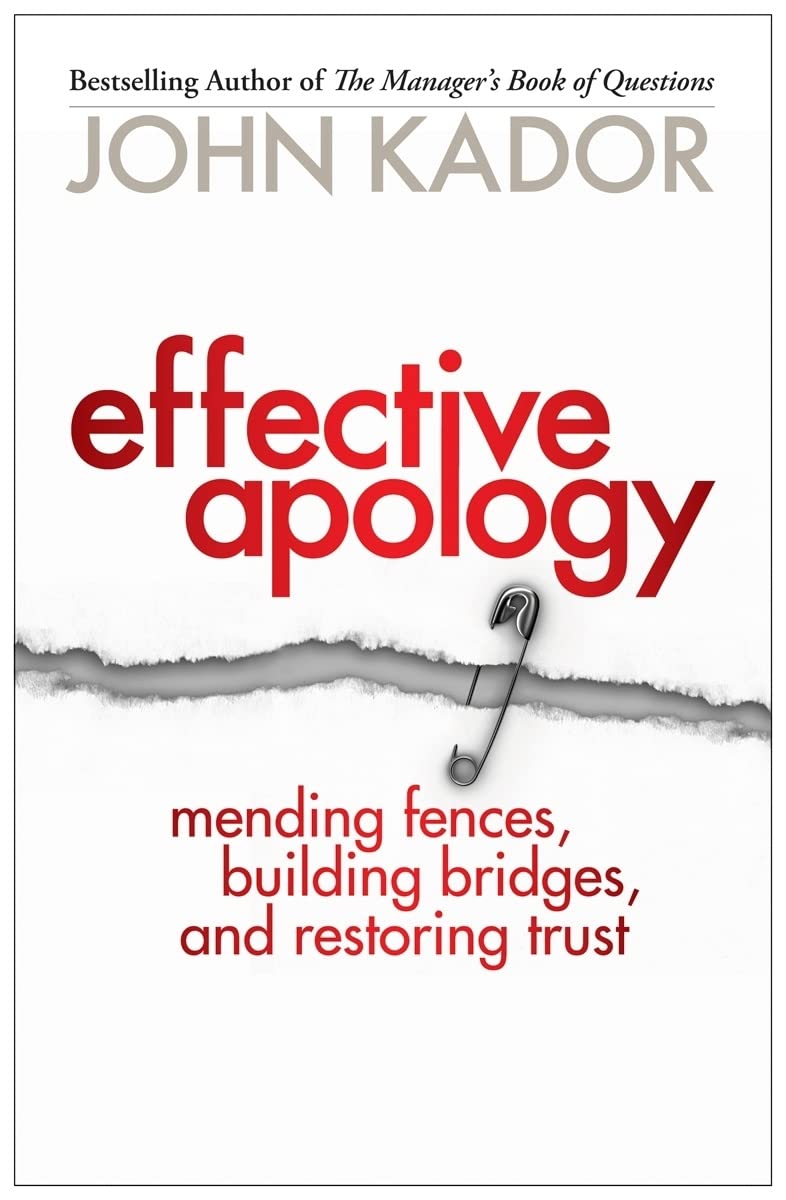 Effective Apology: Mending Fences, Building Bridges, and Restoring Trust Business, Finance & Career